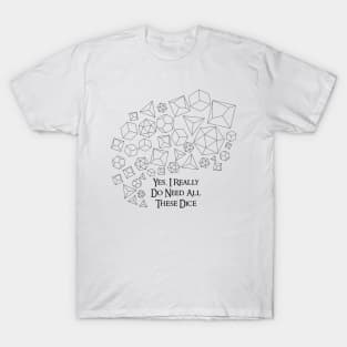 Yes, I Really Do Need All These Dice T-Shirt